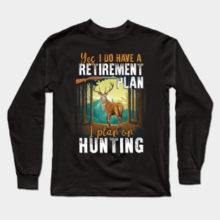 Yes, I Do Have A Retirement I Plan On Hunting Long Sleeve T-Shirt